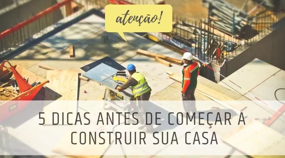 5 dicas importantes antes de começar a construir sua casa!