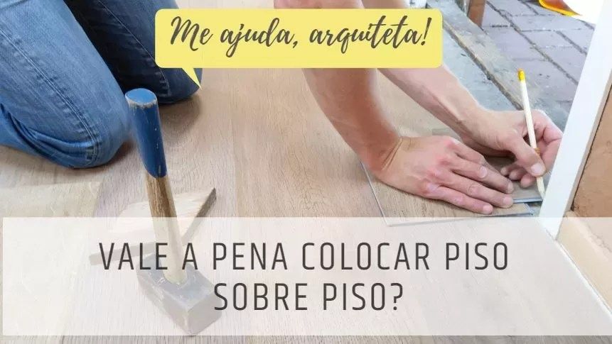 Me ajuda, arquiteta: Vale a pena colocar piso sobre piso?